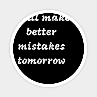 i will make better mistakes tomorrow Magnet